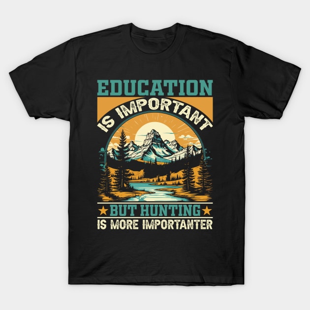 Education is important but hunting is more importanter T-Shirt by Fun Planet